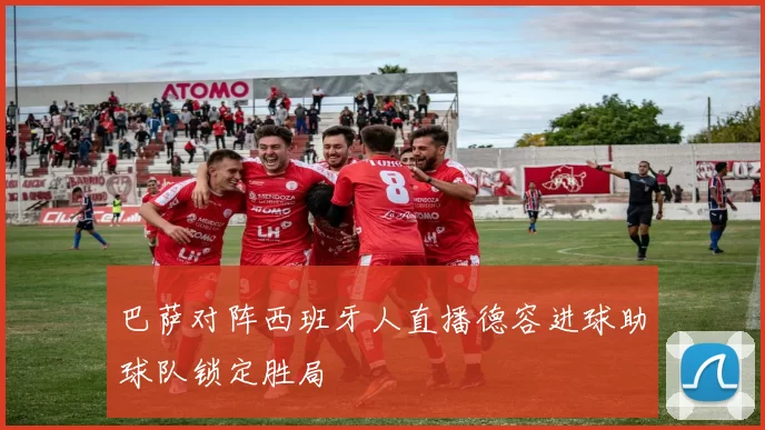 巴萨对阵西班牙人直播德容进球助球队锁定胜局