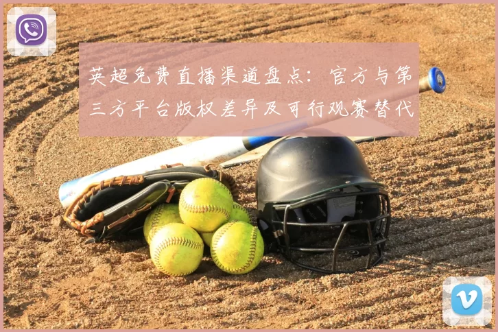 英超免费直播渠道盘点：官方与第三方平台版权差异及可行观赛替代方案