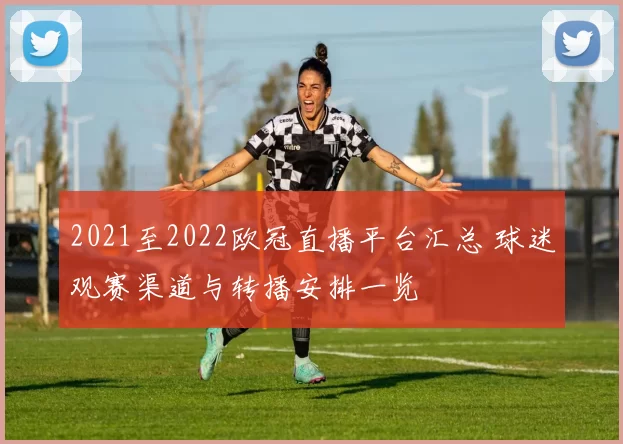 2021至2022欧冠直播平台汇总 球迷观赛渠道与转播安排一览