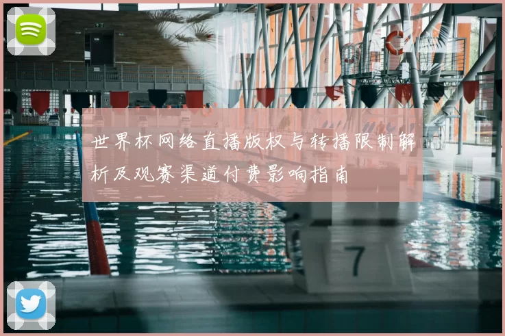 世界杯网络直播版权与转播限制解析及观赛渠道付费影响指南