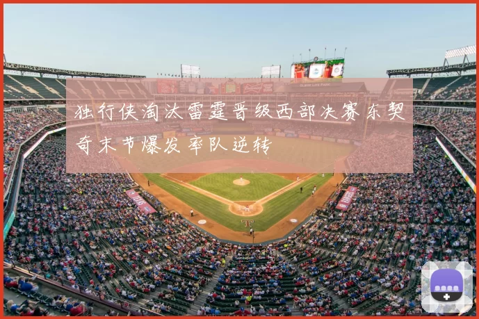 独行侠淘汰雷霆晋级西部决赛东契奇末节爆发率队逆转