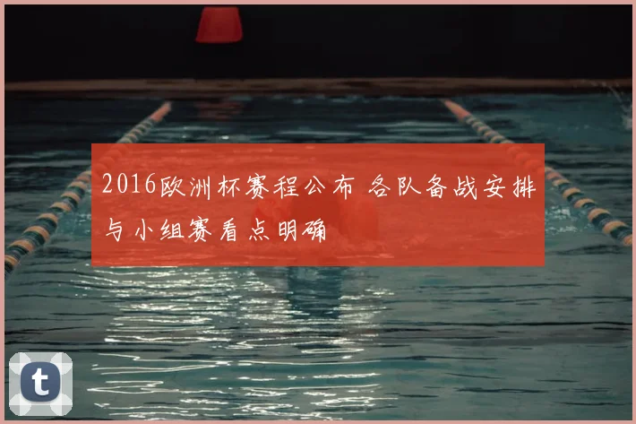 2016欧洲杯赛程公布 各队备战安排与小组赛看点明确
