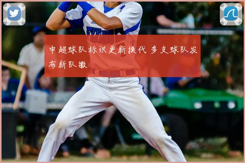 中超球队标识更新换代 多支球队发布新队徽
